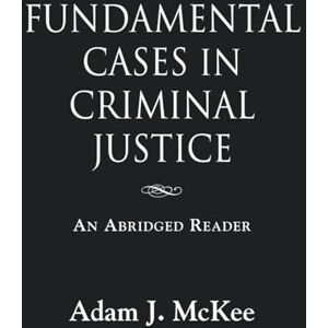 McKee, Adam J. Fundamental Cases in Criminal Justice McKee, Adam J. Fundamental Cases in Criminal Justice