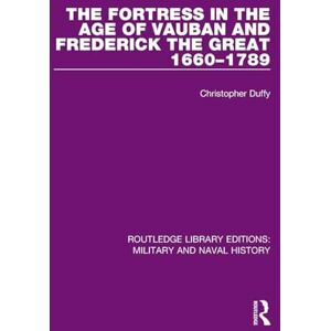 Duffy, Christopher The Fortress in the Age of Vauban and Frederick the Great 1660-1789 (Routledge Library Editions: Military and Naval History) Duffy, Christopher The Fortress in the Age of Vauban and Frederick the Great 1660-1789 (Routledge Library Editions: Military and Naval History)