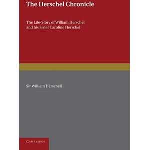 Lubbock, Constance A. The Herschel Chronicle: The Life-Story Of William Herschel And His Sister Caroline Herschel Lubbock, Constance A. The Herschel Chronicle: The Life-Story Of William Herschel And His Sister Caroline Herschel