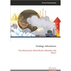 Rop, Bernard Kipsang Geology Adventures: Fun Discoveries About Rocks, Minerals, and More! Rop, Bernard Kipsang Geology Adventures: Fun Discoveries About Rocks, Minerals, and More!