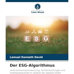 Kenneth David, Lemuel Der ESG-Algorithmus: Unternehmensverantwortung, Tarifverhandlungen und Arbeitsplatzqualität im Zeitalter der digitalen Arbeit Kenneth David, Lemuel Der ESG-Algorithmus: Unternehmensverantwortung, Tarifverhandlungen und Arbeitsplatzqualität im Zeitalter der digitalen Arbeit