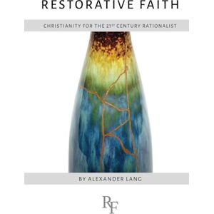 Lang, Alexander Restorative Faith: Christianity for the 21st Century Rationalist Lang, Alexander Restorative Faith: Christianity for the 21st Century Rationalist