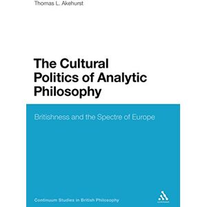 Akehurst, Thomas L. Cultural Politics of Analytic Philosophy: Britishness and the Spectre of Europe: 104 (Continuum Studies in British Philosophy) Akehurst, Thomas L. Cultural Politics of Analytic Philosophy: Britishness and the Spectre of Europe: 104 (Continuum Studies in British Philosophy)