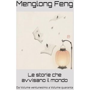 Feng, Menglong Le storie che avvisano il mondo: Da Volume ventunesimo a Volume quaranta Feng, Menglong Le storie che avvisano il mondo: Da Volume ventunesimo a Volume quaranta