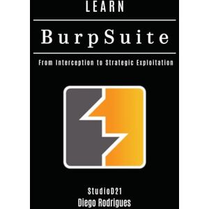 Rodrigues, Diego LEARN BURP SUITE: From Interception to Strategic Exploitation (KALI LINUX & Frameworks USA) Rodrigues, Diego LEARN BURP SUITE: From Interception to Strategic Exploitation (KALI LINUX & Frameworks USA)