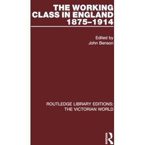 The Working Class in England 1875-1914 (Routledge Library Editions: The Victorian World) The Working Class in England 1875-1914 (Routledge Library Editions: The Victorian World)