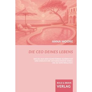 Moore, Anna Die CEO deines Lebens: Wie du aus dem Hamsterrad ausbrichst und endlich die Unternehmerin wirst, die du sein wolltest. Moore, Anna Die CEO deines Lebens: Wie du aus dem Hamsterrad ausbrichst und endlich die Unternehmerin wirst, die du sein wolltest.