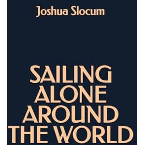 Slocum, Joshua Sailing Alone Around the World Slocum, Joshua Sailing Alone Around the World