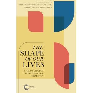 Kenneson, Philip D. The Shape of Our Lives: A Field Guide for Congregational Formation (Cultivating Communities Series) Kenneson, Philip D. The Shape of Our Lives: A Field Guide for Congregational Formation (Cultivating Communities Series)