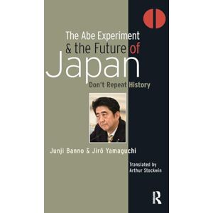 Banno, Junji The Abe Experiment and the Future of Japan: Don’t Repeat History (Politics, Security and Society in Asia Pacific) Banno, Junji The Abe Experiment and the Future of Japan: Don’t Repeat History (Politics, Security and Society in Asia Pacific)