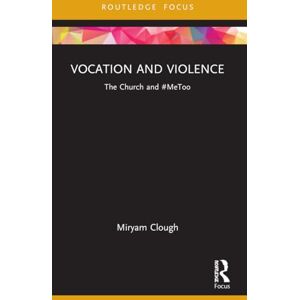 Clough, Miryam Vocation and Violence: The Church and #MeToo (Rape Culture, Religion and the Bible) Clough, Miryam Vocation and Violence: The Church and #MeToo (Rape Culture, Religion and the Bible)