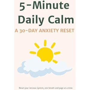 Shaffy, Lola 5-Minute Daily Calm: A 30-Day Anxiety Reset: A Guided Journal with Mindful Challenges, Daily Reflections, and Mood Tracking for Inner Peace Shaffy, Lola 5-Minute Daily Calm: A 30-Day Anxiety Reset: A Guided Journal with Mindful Challenges, Daily Reflections, and Mood Tracking for Inner Peace