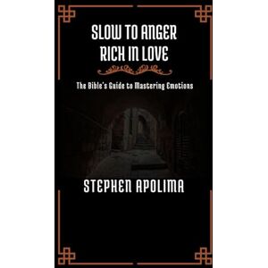 Apolima, Stephen Slow to Anger Rich in Love: The Bible's Guide to Mastering Emotions Apolima, Stephen Slow to Anger Rich in Love: The Bible's Guide to Mastering Emotions