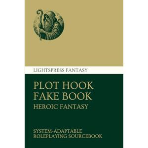 Lightspress Plot Hook Fake Book: Heroic Fantasy Lightspress Plot Hook Fake Book: Heroic Fantasy