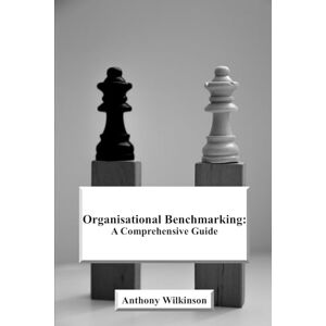 Wilkinson, Anthony Organisational Benchmarking: A Comprehensive Guide Wilkinson, Anthony Organisational Benchmarking: A Comprehensive Guide