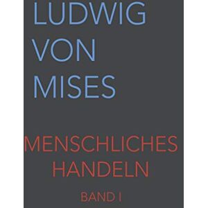 von Mises, Ludwig Menschliches Handeln I: Eine Grundlegung ökonomischer Theorie von Mises, Ludwig Menschliches Handeln I: Eine Grundlegung ökonomischer Theorie
