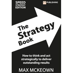 Mckeown, Max The Strategy Book: How To Think And Act Strategically To Deliver Outstanding Results (Financial Times Series) Mckeown, Max The Strategy Book: How To Think And Act Strategically To Deliver Outstanding Results (Financial Times Series)
