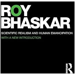 Bhaskar, Roy Scientific Realism and Human Emancipation (Classical Texts in Critical Realism Routledge Critical Realism) Bhaskar, Roy Scientific Realism and Human Emancipation (Classical Texts in Critical Realism Routledge Critical Realism)
