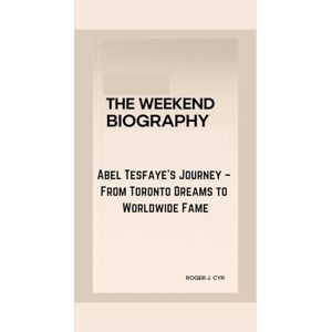 J. CYR, ROGER THE WEEKEND BIOGRAPHY: Abel Tesfaye’s Journey – From Toronto Dreams to Worldwide Fame J. CYR, ROGER THE WEEKEND BIOGRAPHY: Abel Tesfaye’s Journey – From Toronto Dreams to Worldwide Fame