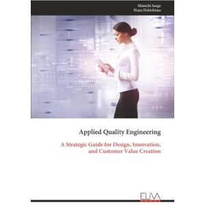 Inage, Shinichi Applied Quality Engineering: A Strategic Guide for Design, Innovation, and Customer Value Creation Inage, Shinichi Applied Quality Engineering: A Strategic Guide for Design, Innovation, and Customer Value Creation
