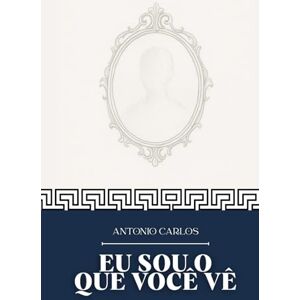 Carlos, Antonio Eu Sou o que Você Vê Carlos, Antonio Eu Sou o que Você Vê