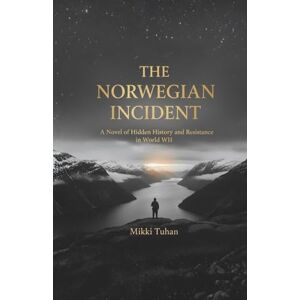 Tuhan, Mikki THE NORWEGIAN INCIDENT: A Novel of Hidden History and Resistance in World War II (Historical Fiction) Tuhan, Mikki THE NORWEGIAN INCIDENT: A Novel of Hidden History and Resistance in World War II (Historical Fiction)