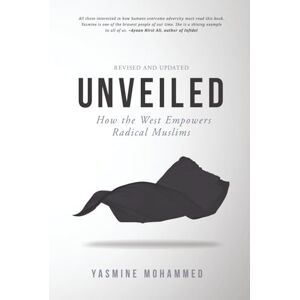 Mohammed, Yasmine Unveiled: How the West Empowers Radical Muslims Mohammed, Yasmine Unveiled: How the West Empowers Radical Muslims
