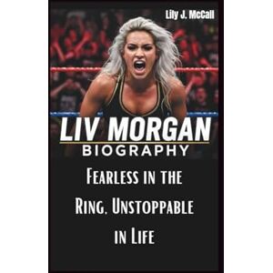 J. McCall, Lily LIV MORGAN BIOGRAPHY: Fearless in the Ring, Unstoppable in Life J. McCall, Lily LIV MORGAN BIOGRAPHY: Fearless in the Ring, Unstoppable in Life