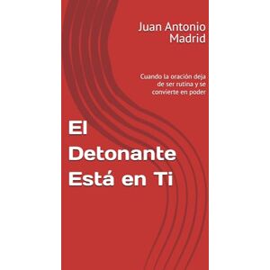 Madrid, Juan Antonio El Detonante Está en Ti: Cuando la oración deja de ser rutina y se convierte en poder Madrid, Juan Antonio El Detonante Está en Ti: Cuando la oración deja de ser rutina y se convierte en poder