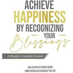 Quinn, Umar Achieve Happiness by Recognizing Your Blessings: A Muslim's Gratitude Journal Quinn, Umar Achieve Happiness by Recognizing Your Blessings: A Muslim's Gratitude Journal