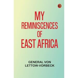 General von Lettow-Vorbeck My Reminiscences of East Africa General von Lettow-Vorbeck My Reminiscences of East Africa