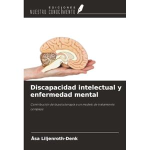 Liljenroth-Denk, Åsa Discapacidad intelectual y enfermedad mental: Contribución de la psicoterapia a un modelo de tratamiento complejo Liljenroth-Denk, Åsa Discapacidad intelectual y enfermedad mental: Contribución de la psicoterapia a un modelo de tratamiento complejo