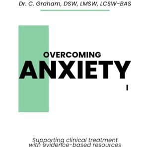 Graham, Dr. Christopher George Overcoming Anxiety: Treatment Workbook for Recovering Anxious People Graham, Dr. Christopher George Overcoming Anxiety: Treatment Workbook for Recovering Anxious People