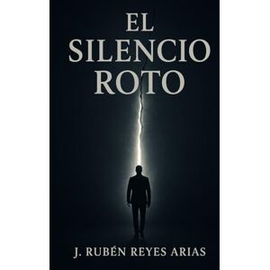 REYES ARIAS, J. RUBEN EL SILENCIO ROTO: Esto no es un manual de autoayuda. Es el registro de una demolición. REYES ARIAS, J. RUBEN EL SILENCIO ROTO: Esto no es un manual de autoayuda. Es el registro de una demolición.