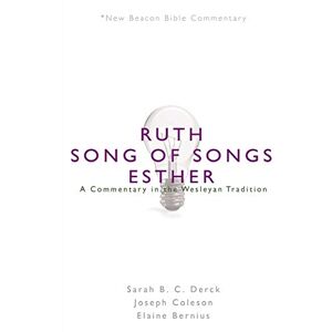 Nbbc, Ruth/Song of Songs/Esther: A Commentary in the Wesleyan Tradition (New Beacon Bible Commentary) Nbbc, Ruth/Song of Songs/Esther: A Commentary in the Wesleyan Tradition (New Beacon Bible Commentary)