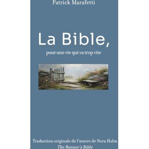 HOLM, Nora La Bible, pour une vie qui va trop vite: Traduction de l'oeuvre de Nora Holm : "The Runner's Bible HOLM, Nora La Bible, pour une vie qui va trop vite: Traduction de l'oeuvre de Nora Holm : "The Runner's Bible