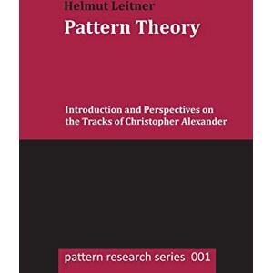Leitner, Helmut Pattern Theory: Introduction and Perspectives on the Tracks of Christopher Alexander: Volume 1 (pattern research series) Leitner, Helmut Pattern Theory: Introduction and Perspectives on the Tracks of Christopher Alexander: Volume 1 (pattern research series)