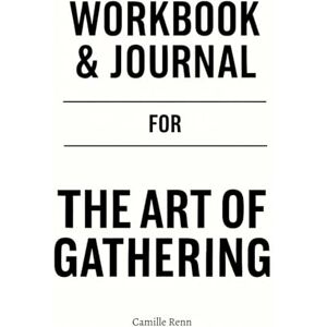 Renn, Camille Workbook & Journal For The Art of Gathering: Practical Execution of Priya Parker’s Core Ideas Without Distraction Renn, Camille Workbook & Journal For The Art of Gathering: Practical Execution of Priya Parker’s Core Ideas Without Distraction