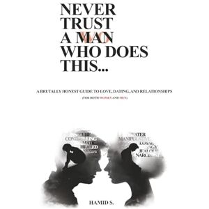 S., Hamid NEVER TRUST A MAN WHO DOES THIS...: Men, Women, and the Psychology of Love, Lies, and Modern Dating S., Hamid NEVER TRUST A MAN WHO DOES THIS...: Men, Women, and the Psychology of Love, Lies, and Modern Dating