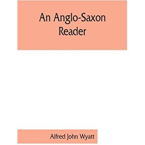 John, Alfred An Anglo-Saxon reader John, Alfred An Anglo-Saxon reader