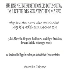 Zirignon, Marcellin FÜR EINE NEUINTERPRETATION DES LOTUS-SUTRA IM LICHTE DES SOKATISCHEN MAPPO: 5. Ich, Marcellin Zirignon, Bodhisattva unzähliger Praktiken, der zum Buddha Muhengyo wurde Zirignon, Marcellin FÜR EINE NEUINTERPRETATION DES LOTUS-SUTRA IM LICHTE DES SOKATISCHEN MAPPO: 5. Ich, Marcellin Zirignon, Bodhisattva unzähliger Praktiken, der zum Buddha Muhengyo wurde