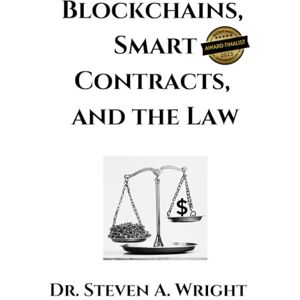 Wright, Dr Steven A. Blockchains, Smart Contracts, and the Law Wright, Dr Steven A. Blockchains, Smart Contracts, and the Law