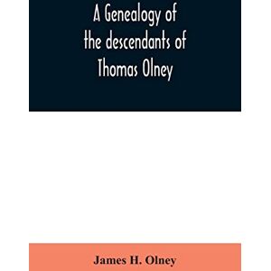 H Olney, James A genealogy of the descendants of Thomas Olney: an original proprietor of Providence, R.I., who came from England in 1635 H Olney, James A genealogy of the descendants of Thomas Olney: an original proprietor of Providence, R.I., who came from England in 1635