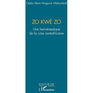 Magonzi Mbikomboli, Cédric Kévin Zo kwè Zo: Une herméneutique de la crise centrafricaine (Points de Vue) Magonzi Mbikomboli, Cédric Kévin Zo kwè Zo: Une herméneutique de la crise centrafricaine (Points de Vue)