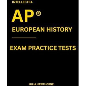 Hawthorne, Julia Intellectra AP ® EUROPEAN HISTORY EXAM PRACTICE TESTS: over 2000 practice questions , 13 mock exams/practice tests. Hawthorne, Julia Intellectra AP ® EUROPEAN HISTORY EXAM PRACTICE TESTS: over 2000 practice questions , 13 mock exams/practice tests.
