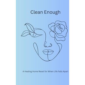 Spencer, Miss Kelly Marie Clean Enough: A Healing Home Reset for When Life Falls Apart Spencer, Miss Kelly Marie Clean Enough: A Healing Home Reset for When Life Falls Apart