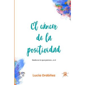 Ordóñez Montero, Lucía El cáncer de la positividad: Nada es lo que parece Ordóñez Montero, Lucía El cáncer de la positividad: Nada es lo que parece