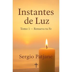 PATJANE CEJA, SERGIO Instantes de Luz: Renueva tu Fe PATJANE CEJA, SERGIO Instantes de Luz: Renueva tu Fe