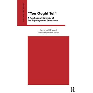 Barnett, Bernard You Ought To!: A Psychoanalytic Study of the Superego and Conscience (The Psychoanalytic Ideas Series) Barnett, Bernard You Ought To!: A Psychoanalytic Study of the Superego and Conscience (The Psychoanalytic Ideas Series)