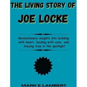 E. Lambert, Mark The Living Story of Joe Locke: Revolutionary insights into building with heart, leading with care, and staying true in the spotlight (BIOGRAPHY OF ICONS) E. Lambert, Mark The Living Story of Joe Locke: Revolutionary insights into building with heart, leading with care, and staying true in the spotlight (BIOGRAPHY OF ICONS)